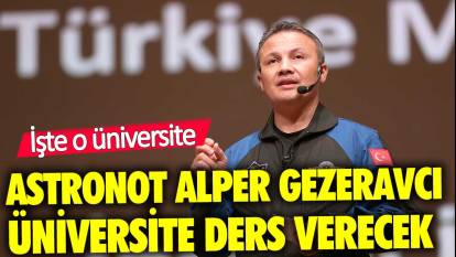 Astronot Alper Gezeravcı, üniversitede ders verecek