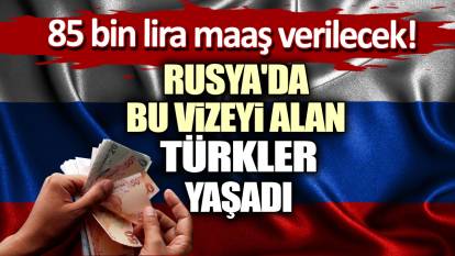 Rusya'da bu vizeyi alan Türkler yaşadı: 85 bin lira maaş verilecek!