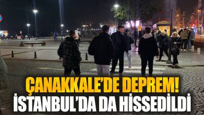 Son dakika... Çanakkale'de deprem İstanbul'da da hissedildi