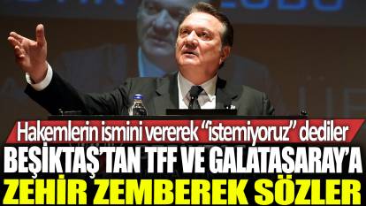 Beşiktaş'tan TFF ve Galatasaray'a zehir zemberek sözler: Hakemlerin isimlerine vererek ‘istemiyoruz’ dediler