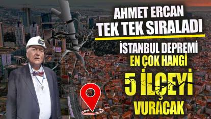 Ahmet Ercan tek tek sıraladı İstanbul depremi en çok hangi 5 ilçeyi vuracak