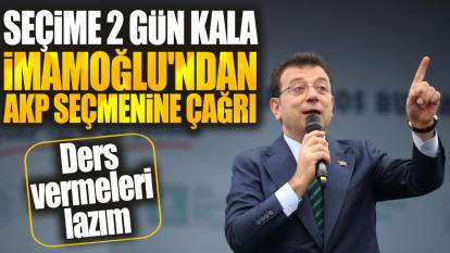 Seçime 2 gün kala İmamoğlu'ndan AKP seçmenine çağrı