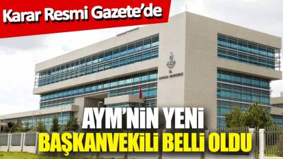 AYM'nin yeni başkanvekili belli oldu: Karar Resmi Gazete'de