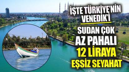 Sudan çok az pahalı 12 liraya eşsiz seyahat işte Türkiye’nin Venedik’i
