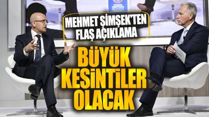 Mehmet Şimşek: Büyük kesintiler olacak