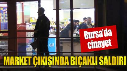 Bursa'da market çıkışında bıçaklı saldırı!