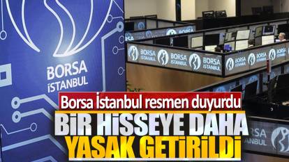 Borsa İstanbul resmen duyurdu! Bir hisseye daha kredili işlem yasağı getirildi