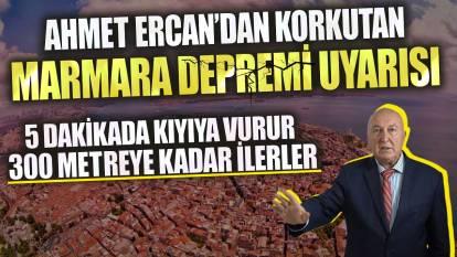 Ahmet Ercan’dan korkutan Marmara depremi uyarısı! 5 dakikada kıyıya vurur 300 metreye kadar ilerler