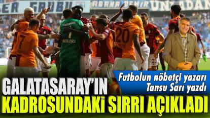 Galatasaray'ın kadrosundaki sırrı açıkladı: Futbolun nöbetçi yazarı Sansu Sarı yazdı...