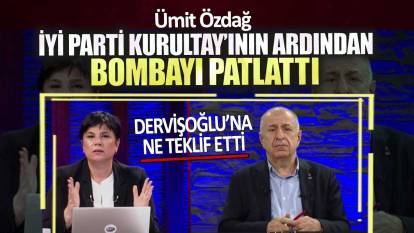 Ümit Özdağ İYİ Parti Kurultay’ının ardından bombayı patlattı  Dervişoğlu’na ne teklif etti