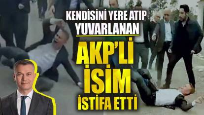 Kendisini yere atıp yuvarlanan AKP’li isim istifa etti