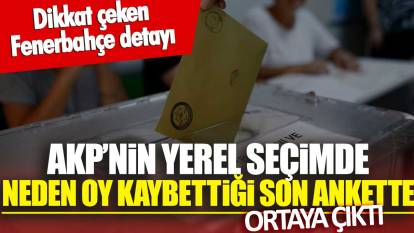 AKP’nin neden oy kaybettiği son ankette ortaya çıktı! Dikkat çeken Fenerbahçe detayı