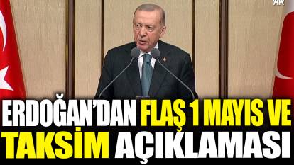 Son dakika... Erdoğan'dan flaş 1 Mayıs ve Taksim açıklaması