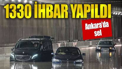 Ankara sele teslim! 1330 ihbar yapıldı
