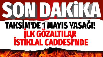Son dakika... Taksim'de 1 Mayıs yasağı! ilk gözaltılar İstiklal Caddesi'nde