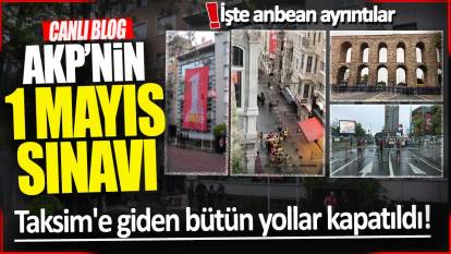 Canlı Blog... AKP'nin 1 Mayıs sınavı! İşte anbean ayrıntılar