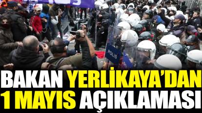 Bakan Ali Yerlikaya'dan 1 Mayıs açıklaması