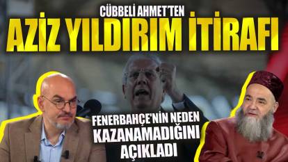 Cübbeli Ahmet’ten Aziz Yıldırım itirafı!  Fenerbahçe'nin neden kazanamadığını açıkladı