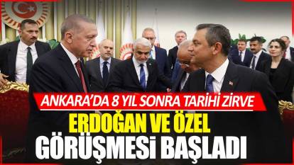 Son dakika... Ankara'da tarihi zirve! Erdoğan ve Özel bir araya geldi