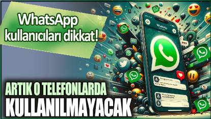 WhatsApp kullanıcıları dikkat: Artık o telefonlarda kullanılamayacak