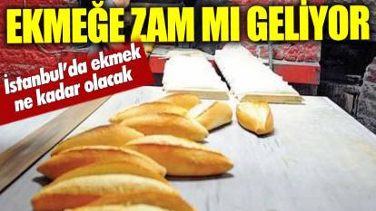 İstanbul'da ekmeğe zam mı geliyor?