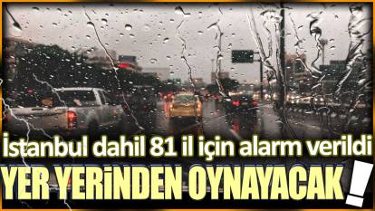 İstanbul, Ankara, İzmir dahil 81 il için alarm verildi: Yer yerinden oynayacak!