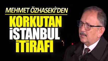 Mehmet Özhaseki’den korkutan İstanbul itirafı