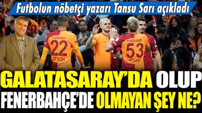 Galatasaray'da olup Fenerbahçe'de olmayan şey ne? Futbolun nöbetçi yazarı Tansu Sarı açıkladı