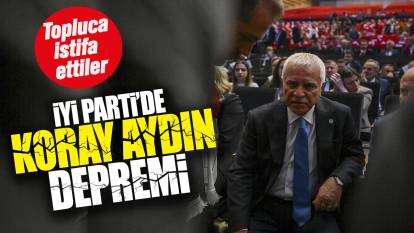 İYİ Parti’de Koray Aydın depremi! Topluca istifa ettiler