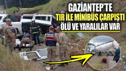 Son dakika Gaziantep’te TIR ile minibüs çarpıştı! Ölü ve yaralılar var