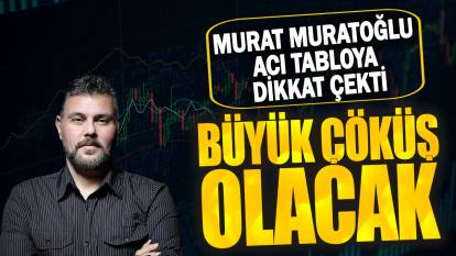 Murat Muratoğlu: Büyük çöküş olacak