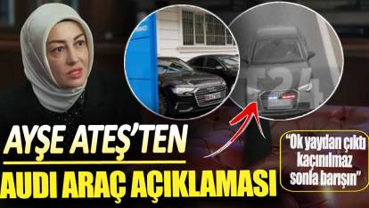 Ayşe Ateş'ten 'Audi araç' açıklaması! Ok yaydan çıktı kaçınılmaz sonla barışın
