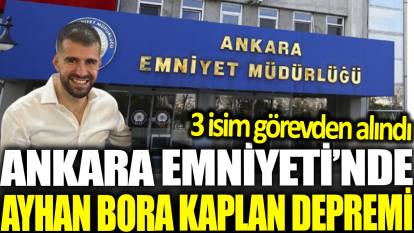 Son dakika... Ankara Emniyeti'nde Ayhan Bora Kaplan depremi!