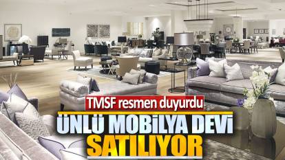 TMSF resmen duyurdu: Ünlü mobilya markası satışa çıktı