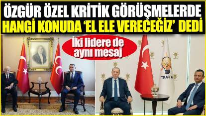 Özgür Özel Erdoğan ve Bahçeli’ye hangi konuda ‘el ele vereceğiz’ dedi