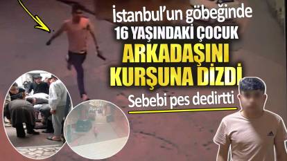 İstanbul’un göbeğinde 16 yaşındaki çocuk arkadaşını kurşuna dizdi