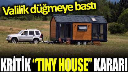 Valilik düğmeye bastı: O ilde 'tiny house' yasaklandı!