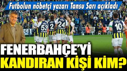 Fenerbahçe'yi kandıran kişi kim? Futbolun nöbetçi yazarı Tansu Sarı açıkladı