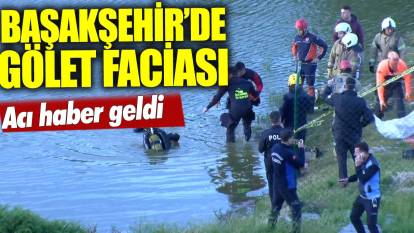 Başakşehir'de gölet faciası: 2 çocuk hayatını kaybetti