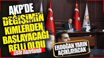 AKP'de değişimin kimlerden başlayacağı belli oldu! Erdoğan listeyi yarın açıklayacak
