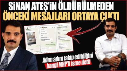 Sinan Ateş'in öldürülmeden önceki mesajları ortaya çıktı! Adım adım takip edildiğini hangi MHP’li isme iletti
