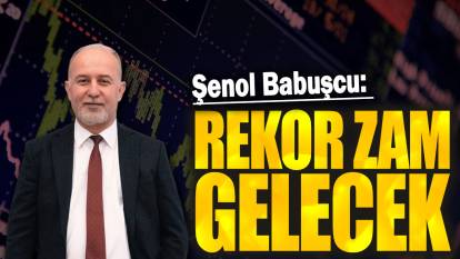 Şenol Babuşcu: Rekor zam gelecek