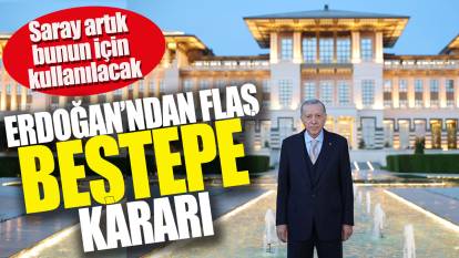 Erdoğan’dan flaş Beştepe kararı! Saray artık bunun için kullanılacak