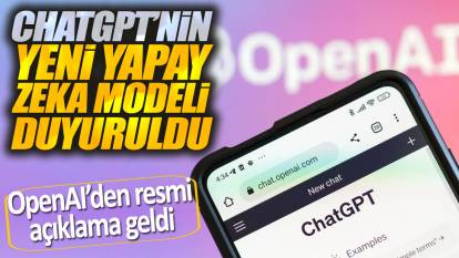 ChatGPT'nin yeni yapay zeka modeli duyuruldu: OpenAI resmen açıkladı