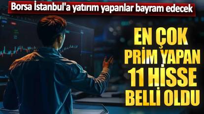 En çok prim yapan 11 hisse belli oldu! Borsa İstanbul'a yatırım yapanlar bayram edecek