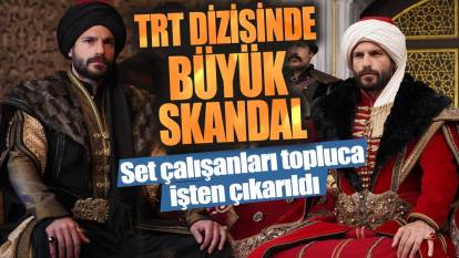 TRT dizisinde büyük skandal!  Set çalışanları topluca işten çıkarıldı
