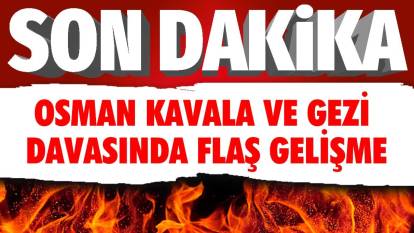 Son dakika.... Osman Kavala ve Gezi davasında flaş gelişme