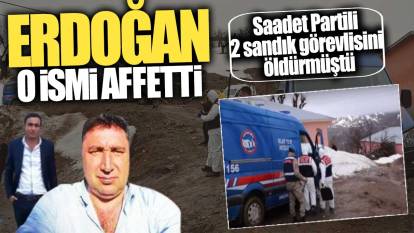 Erdoğan Hacı Sülük’ü affetti! Saadet Partili 2 sandık görevlisini öldürmüştü