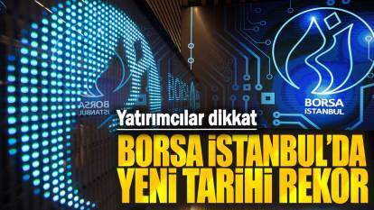 Borsa İstanbul’da yeni tarihi rekor