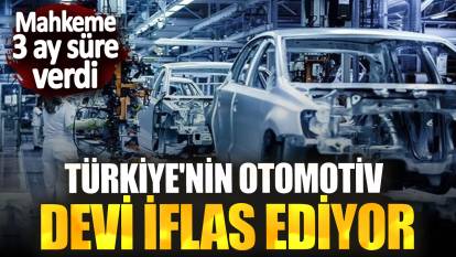 Türkiye'nin otomotiv devi iflas ediyor: Mahkeme 3 ay süre verdi
